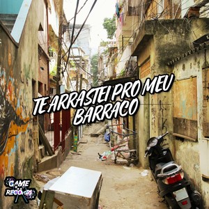Te Arrastei Pro Meu Barraco (Explicit)