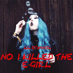 No, I Killed The E-Girl (Explicit)