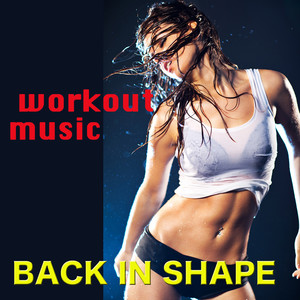 Back in Shape Workout Music – Top Workout Songs 4 Cardio, Running, Jogging, Kick Boxing, Total Body Workout & Aerobics