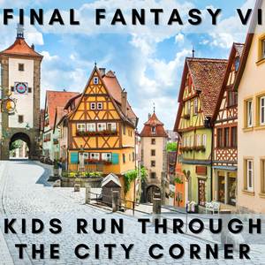 Final Fantasy VI: Kids Run Through the City Corner (Cover)