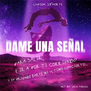 DAME UNA SEÑAL para salir e ir a por ti corriendo y en privado darte mi ultimo concierto (feat. 28 grados norte)