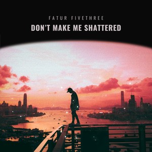 Don't Make Me Shattered (Explicit)