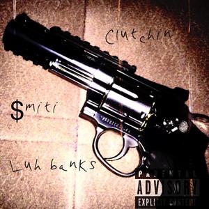 Clutchin (feat. Luh Banks) [Explicit]