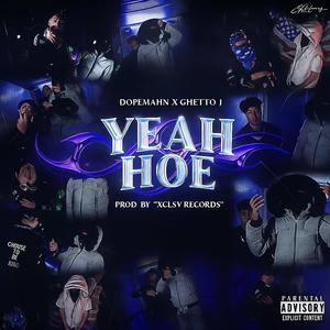 YEAH HOE! (feat. DOPEMAHN & GHETTO J) (Explicit)