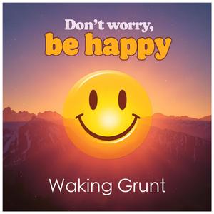 Don't worry be happy (feat. Waking Grunt) (Explicit)