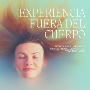 Experiencia Fuera del Cuerpo: Música para Liberar la Mente, Proyección Astral y Sueño Lúcido