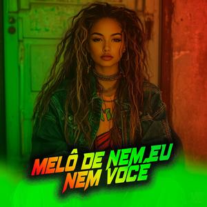 Melô De Nem Eu Nem Você