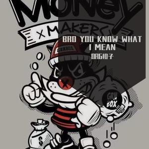 BRO YOU KNOW WHAT I MEAN