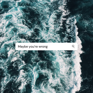 Maybe You're Wrong