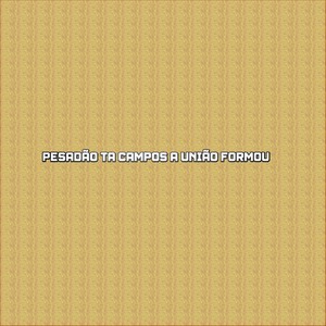 PESADÃO TA CAMPOS A UNIÃO FORMOU (Explicit)