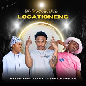 Ngwana Locationeng (feat. ManGee Beats & Khosi Dk)