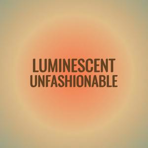 Luminescent Unfashionable