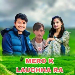 MERO K LAUCHHA RA