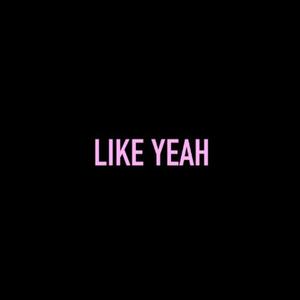 Like Yeah (Explicit)