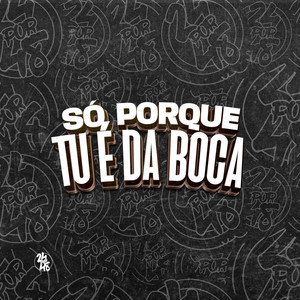 Só Porque Tu É da Boca (Explicit)