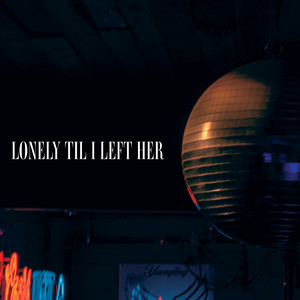 Lonely Til I Left Her