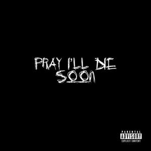 Pray I'll Die Soon (Explicit)