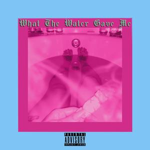 What The Water Gave Me (Explicit)