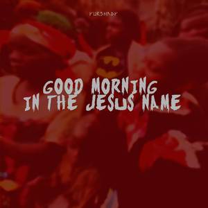 Good Morning In The Jesus Name