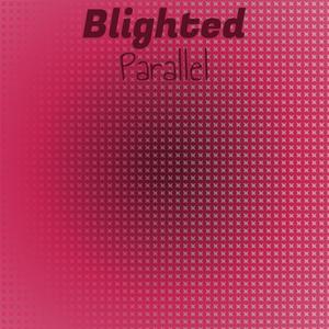 Blighted Parallel