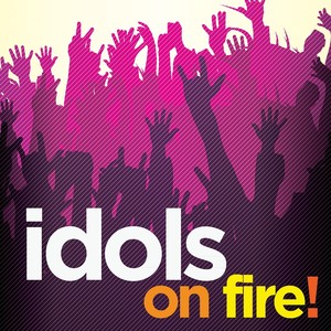 Idols On Fire!