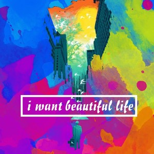 I want beautiful life