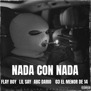 NADA CON NADA (feat. 03EL MENOR DE LA 14, FLAY BOY, LIL SAY & ABC DARIO) (Explicit)