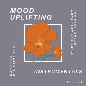 Mood Uplifting Instrumentals - Warm and Uplifting Pop for Background, Work Play and Drive, Vol.29