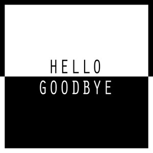 Hello, Goodbye