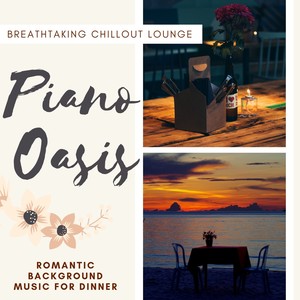 Piano Oasis - Romantic Background Music for Dinner, Breathtaking Chillout Lounge