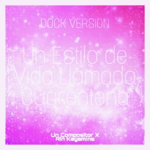 Un Esilo de Vida Llamado Cuarentena(feat. Rin Kagamine & Docksini) (Dock Version)