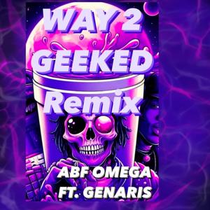 Way 2 Geeked (ABF OMEGA Remix) [Explicit]