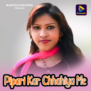 Pipari Kar Chhahiya Me
