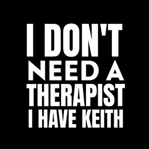 I Don't Need a Therapist, I Have Keith (Explicit)