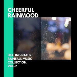 Cheerful Rainmood - Healing Nature Rainfall Music Collection, Vol.9