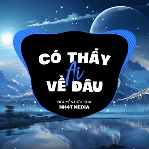 Có Thấy Ai Về Đâu (NH4T Remix Ver.2)