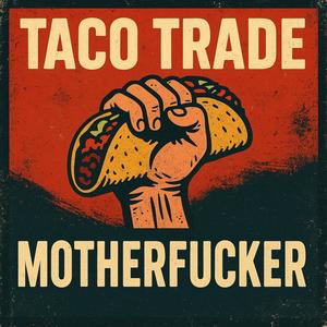 TACO TRADE MOTHER****** (Explicit)