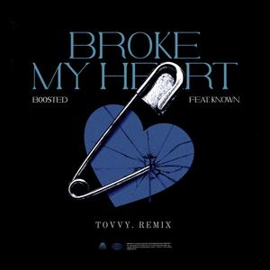 Broke My Heart (feat. B00sted & KNOWN.) [Tovvy. Remix]