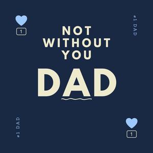 Not Without You Dad