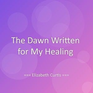 The Dawn Written for My Healing