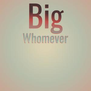 Big Whomever