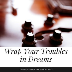 Wrap Your Troubles in Dreams