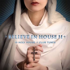 Believe in House 2 - 15 Holy House & Club Tunes