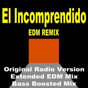 El Incomprendido (EDM Remix) (Original Radio Version, Extended EDM Mix & Bass Boosted Mix)