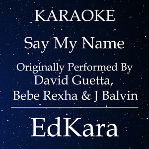 Say My Name(Originally Performed by David Guetta, Bebe Rexha & J Balvin) (Karaoke No Guide Melody Version)