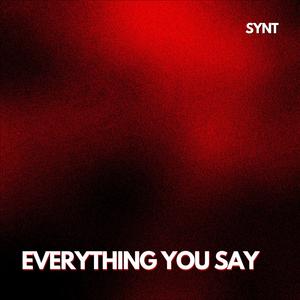 EVERYTHING YOU SAY