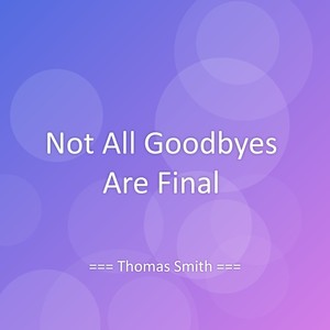 Not All Goodbyes Are Final