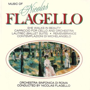 Flagello: She Walks in Beauty & Capriccio for Cello and Orchestra - Lautrec: Ballet Suite, Remembrance, & Contemplazioni di Michelangelo