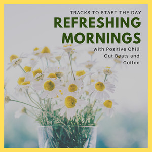 Refreshing Mornings: Tracks to Start the Day with Positive Chill Out Beats and Coffee
