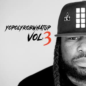 YoPolyRobWhatUp, Vol. 3